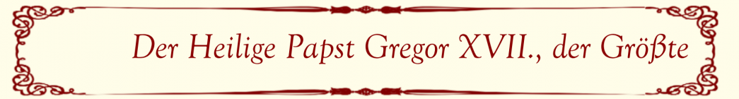 Der Hl. Papst Gregor XVII Der Hl. Papst Gregor XVII