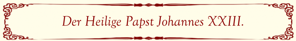 Der Hl. Papst Johannes XXIII Der Hl. Papst Johannes XXIII