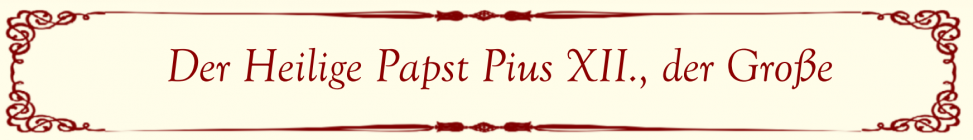 Der Hl. Papst Pius XII Der Hl. Papst Pius XII