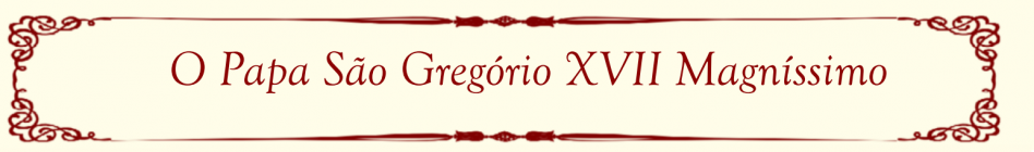 O Papa Sao Gregorio XVII O Papa Sao Gregorio XVII