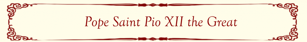 Pope Saint Pio XII Pope Saint Pio XII